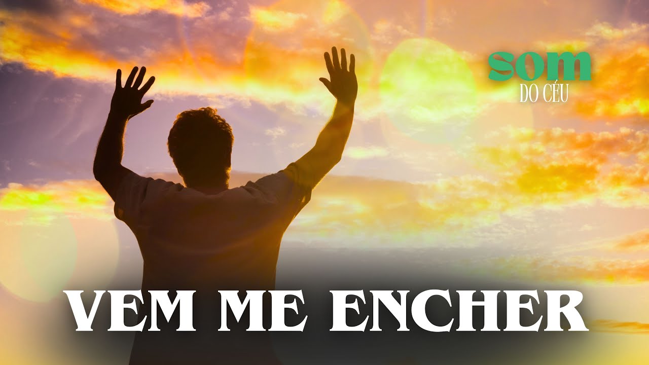 Vem Me Encher, M&uacute;sica gospel, Louvor, Adora&ccedil;&atilde;o, Hino, Som do C&eacute;u