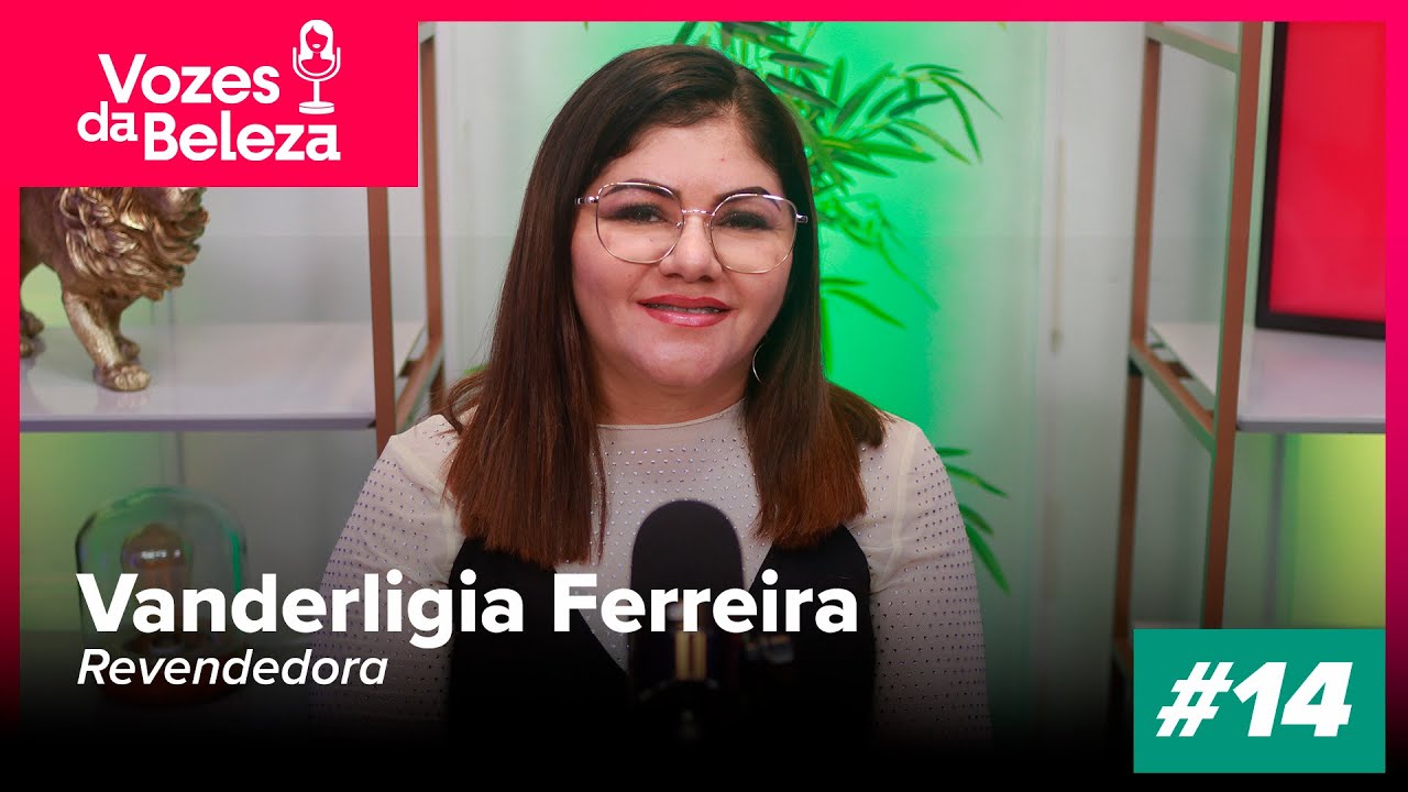 A multiplicação de vendas e a estratégia de Vanderligia Ferreira - Podcast Vozes da Beleza #14