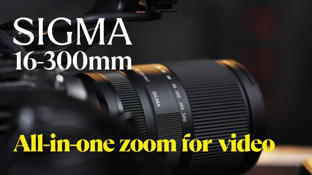 Is the SIGMA 16-300mm zoom lens worth it for video?