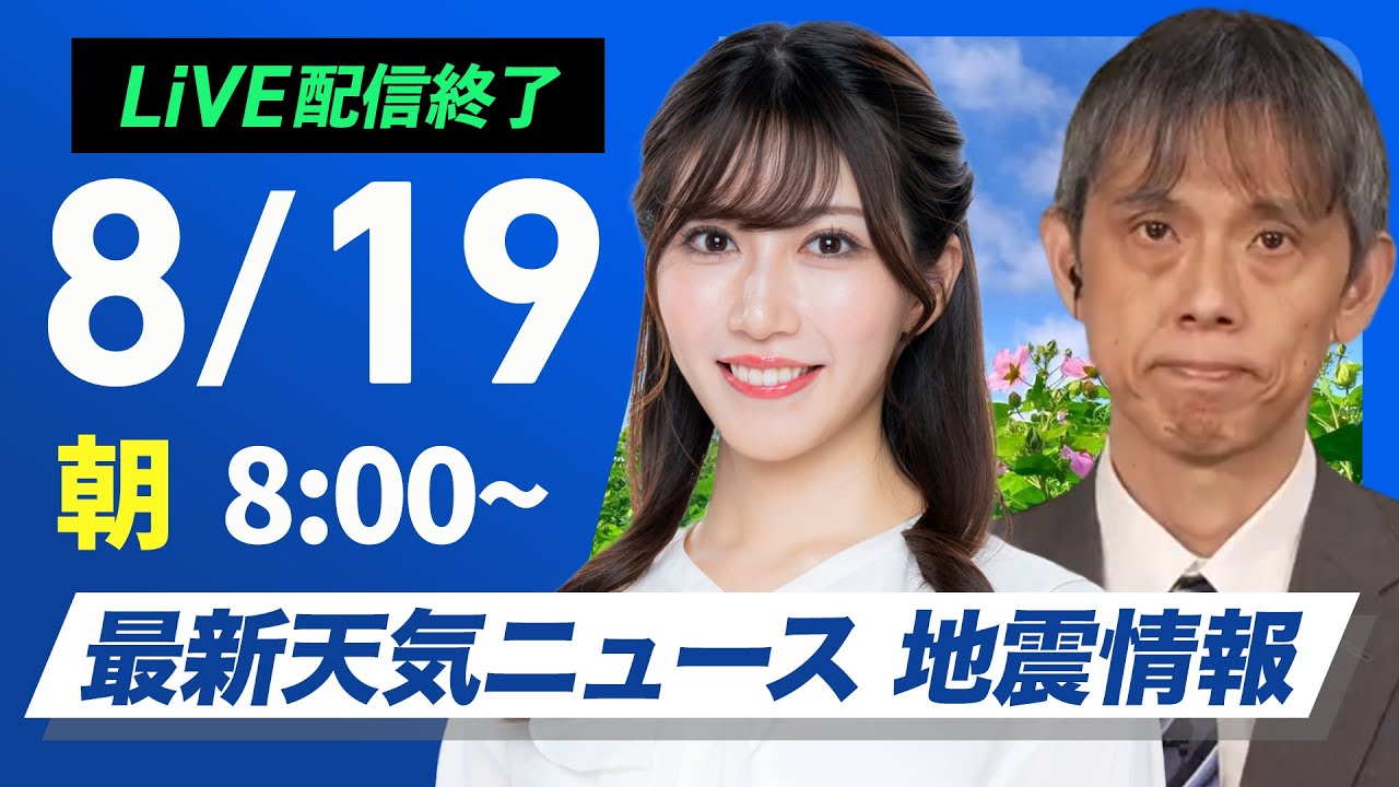 【ライブ配信終了】最新天気ニュース・地震情報 2025年8月19日(火)／広範囲で晴れて厳しい暑さ　北海道と沖縄は強雨注意〈ウェザーニュースLiVEサンシャイン・魚住茉由／芳野達郎〉