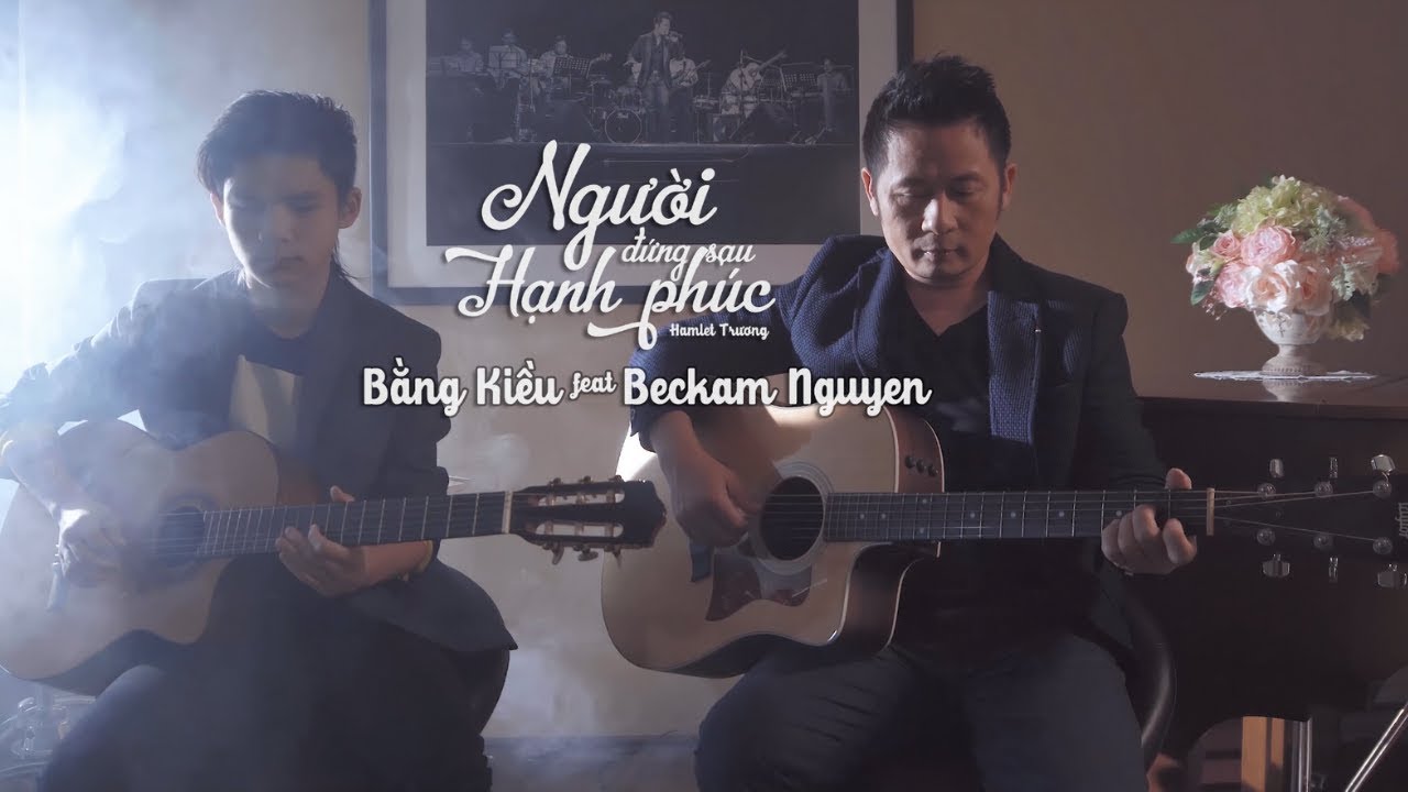 Người Đứng Sau Hạnh Phúc  - Bằng Kiều ft Beckam Nguyễn [Music Video]