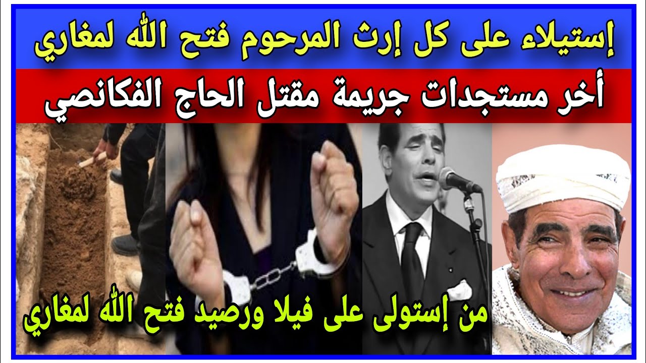 كارثة الإستلاء على إرث فتح الله لمغاري/ أخر مستجدات مقتل الحاج الفكانصي 