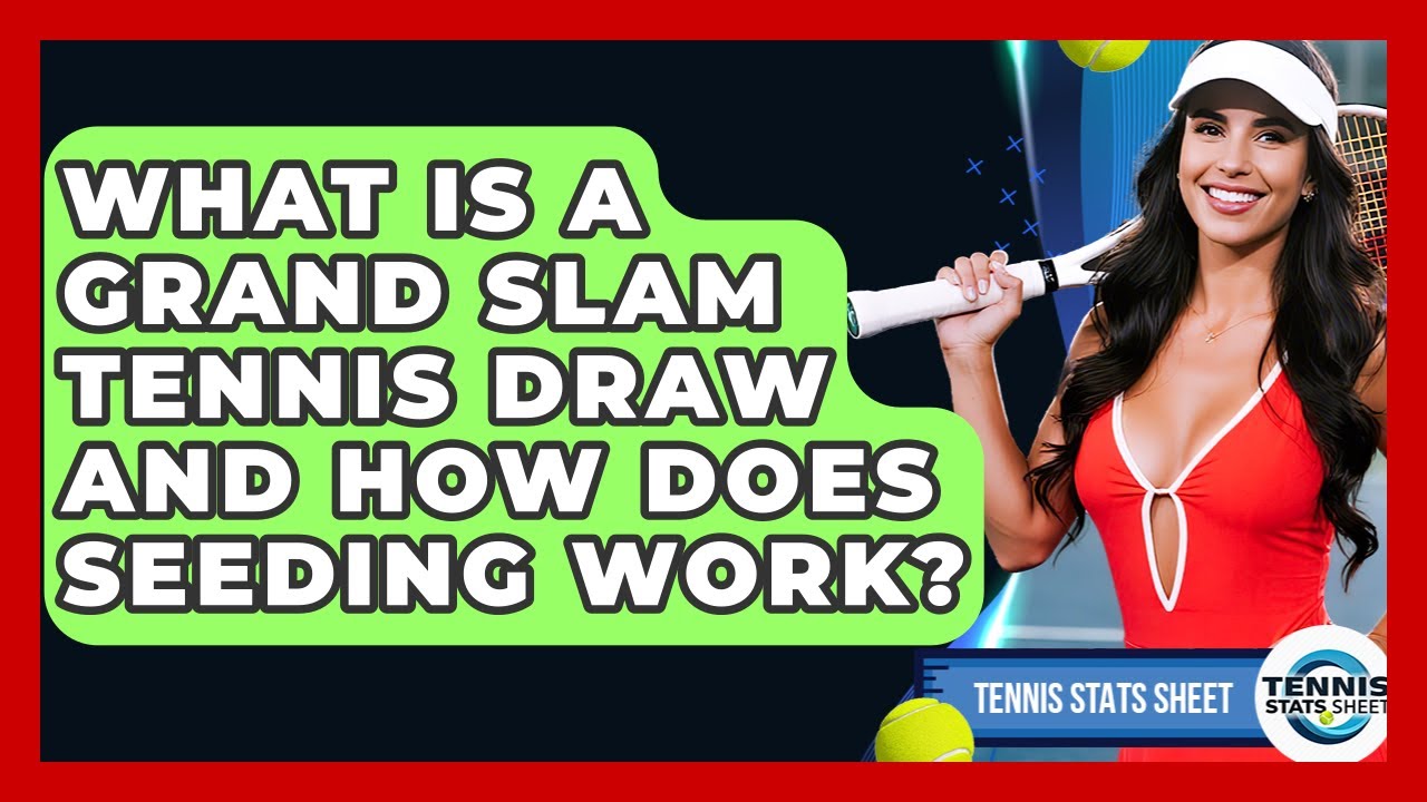 What Is A Grand Slam Tennis Draw And How Does Seeding Work? - Tennis Stats Sheet