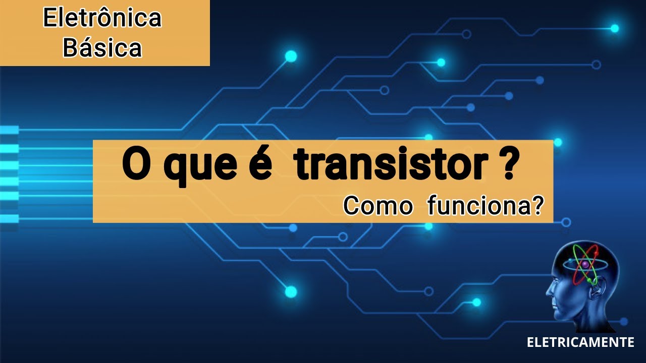 o que é transistor e como funciona ? | algumas aplicações recorrentes