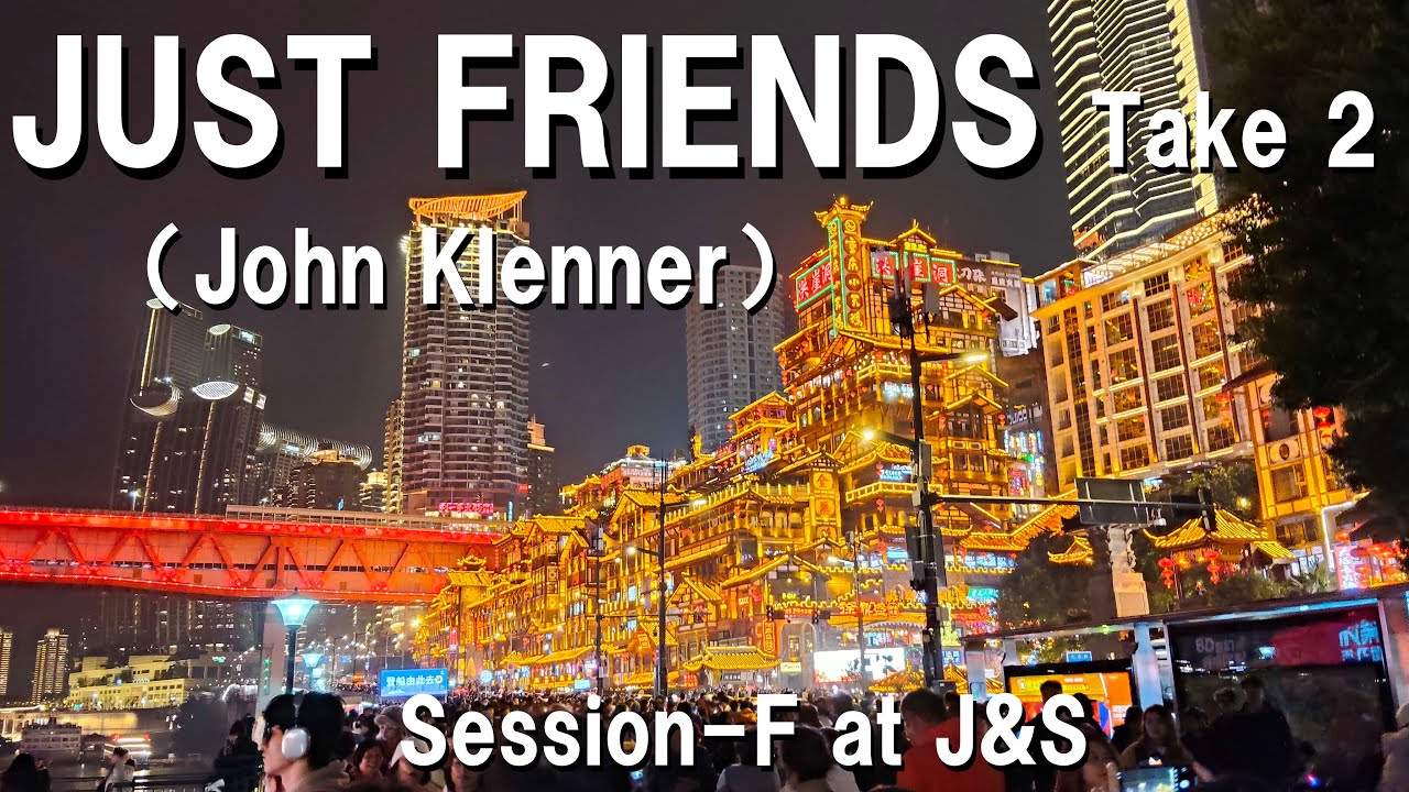 JUST FRIENDS ／ John Klenner (Take 2) ／ 洪崖洞 (ホンヤドン)・重慶 ＜Session-F at J&S＞  ／ ジャスト・フレンズ ／ ジョン・クレナー