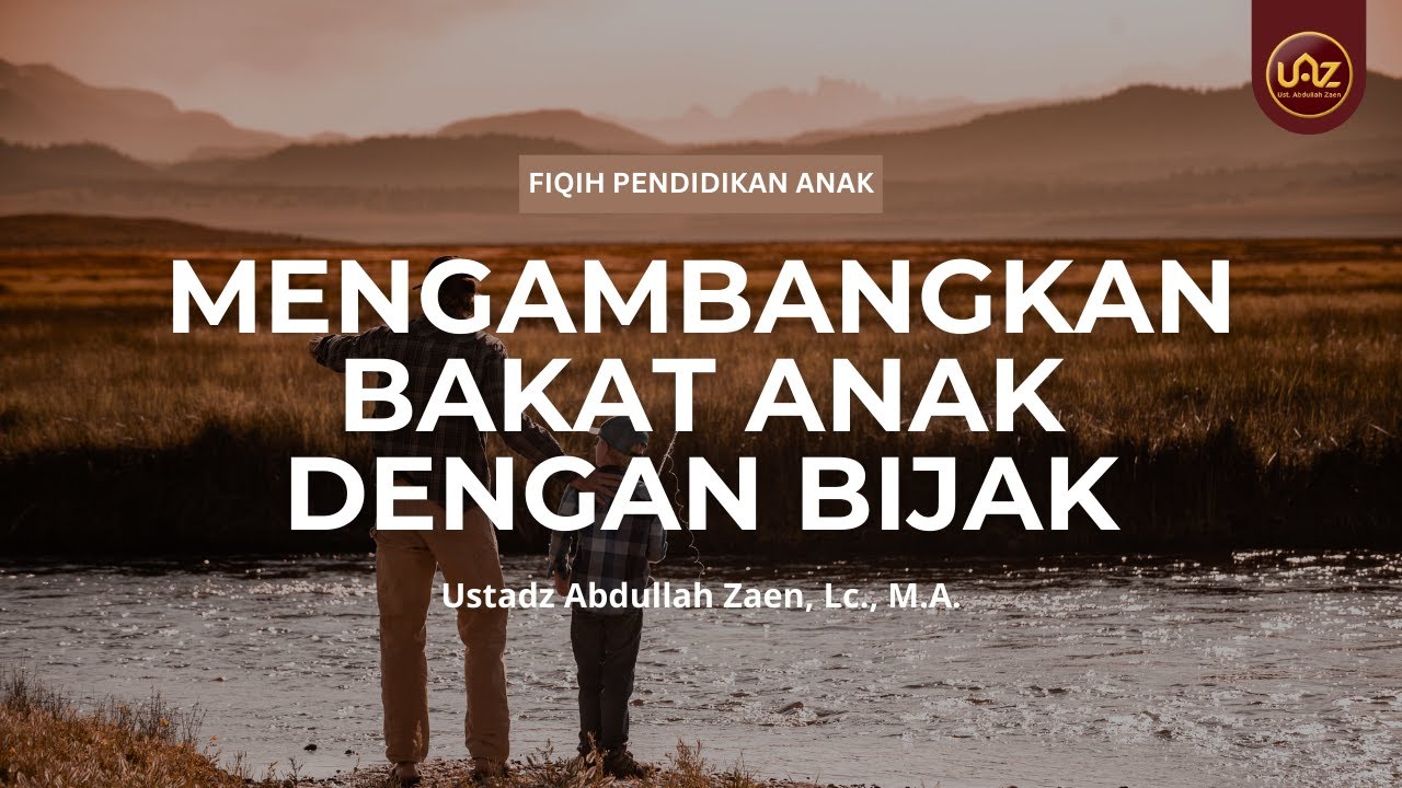 Mengembangkan Bakat Anak Dengan Bijak - Ustadz Abdullah Zaen, Lc., M.A.