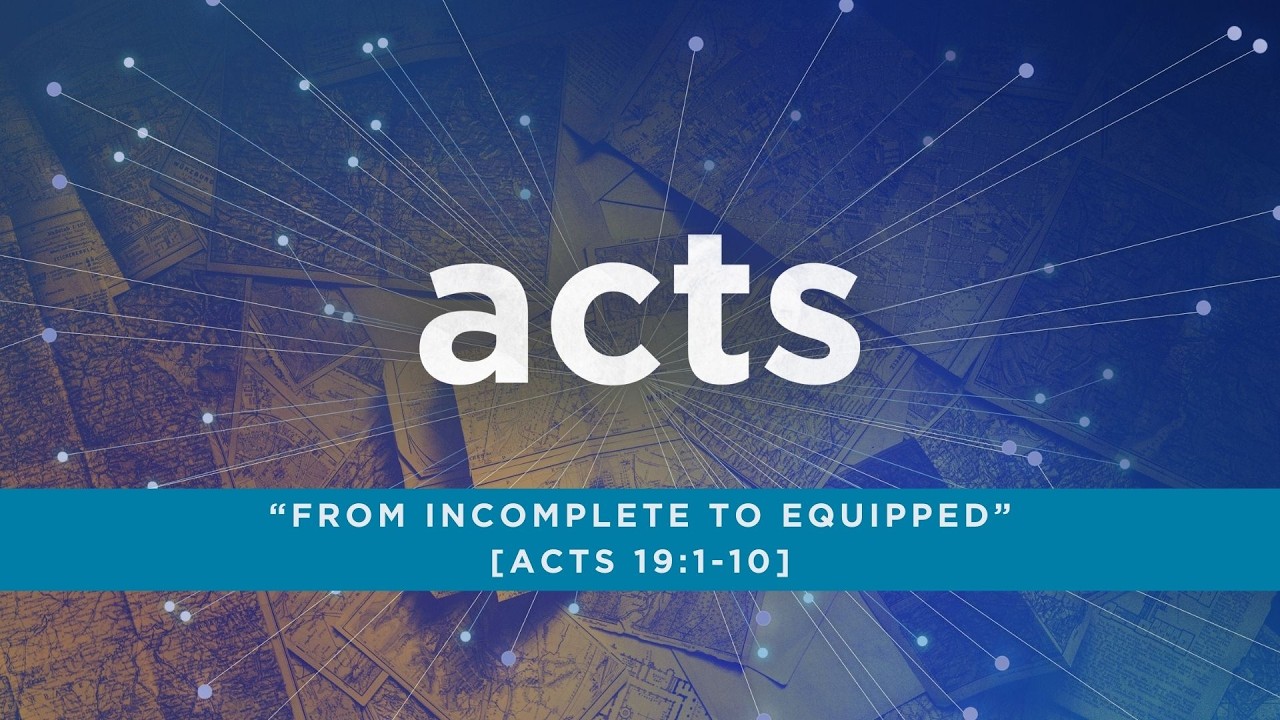 “From Incomplete to Equipped” [Acts 19:1-10]