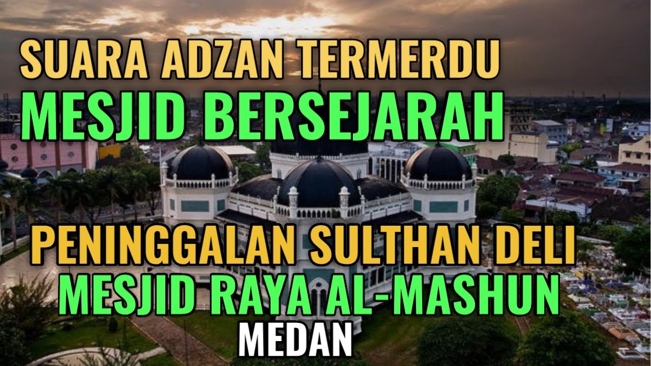 SUARA ADZAN TERMERDU MESJID BERSEJARAH PENINGGALAN SULTHAN DELI, MESJID RAYA AL-MASHUN MEDAN