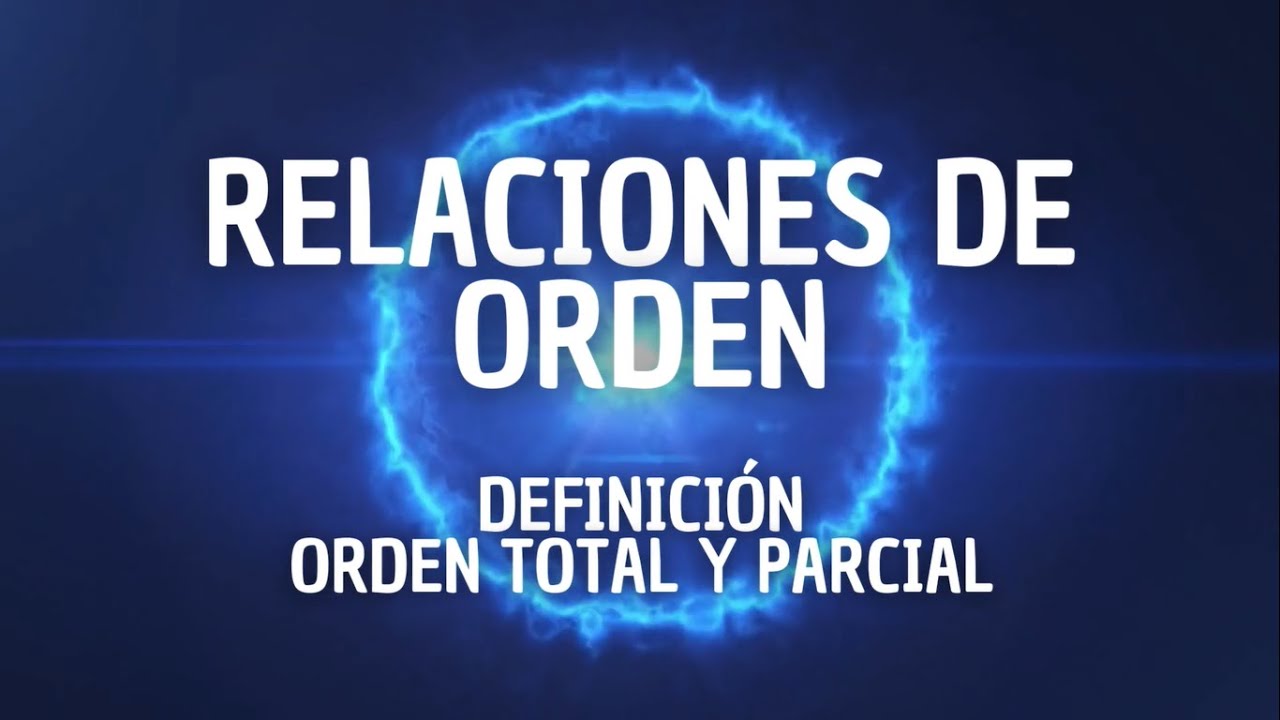 ¿Qué es una relación de orden? - Orden total y orden parcial.