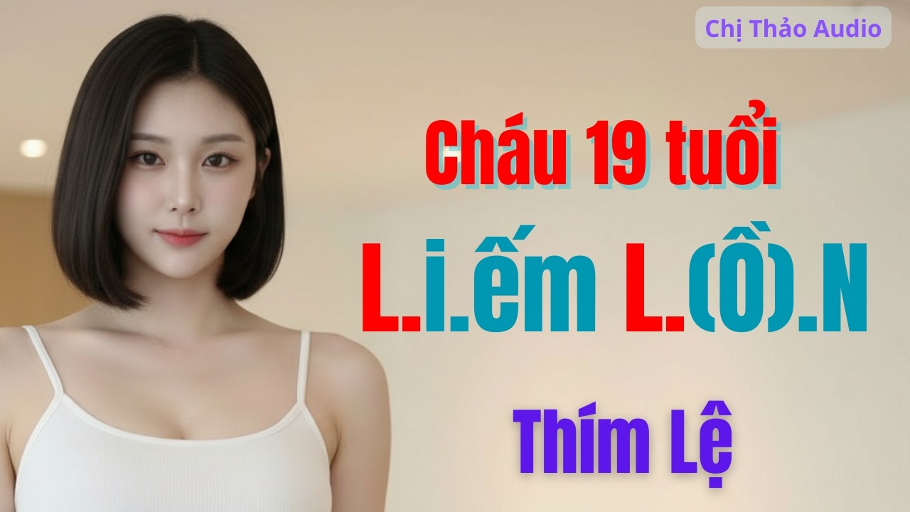 Chị Thảo Audio: Chàng Trai 19 Tuổi Đối Mặt Với Bí Ẩn Nụ Cười Thím Lệ Trong Truyện Tình Cảm Gay Cấn