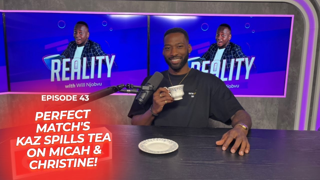 Reality Ep. 43: Netflix Perfect Match Star Kaz Spills Tea On Micah Drama, Christine & More!