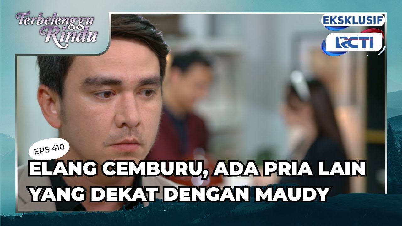 #410  Elang cemburu , ada pria lain yang dekat dengan maudy | TERBELENGGU RINDU
