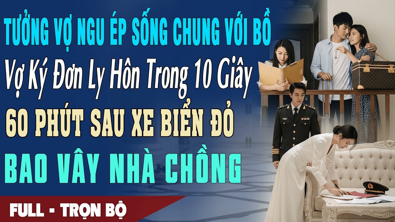 ❤️ Truyện Ngôn Tình TƯỞNG VỢ NGU ÉP SỐNG CHUNG VỚI BỒ Vợ Ly Hôn Trong 10s 60P Sau Xe Biển Đỏ Bao Vây