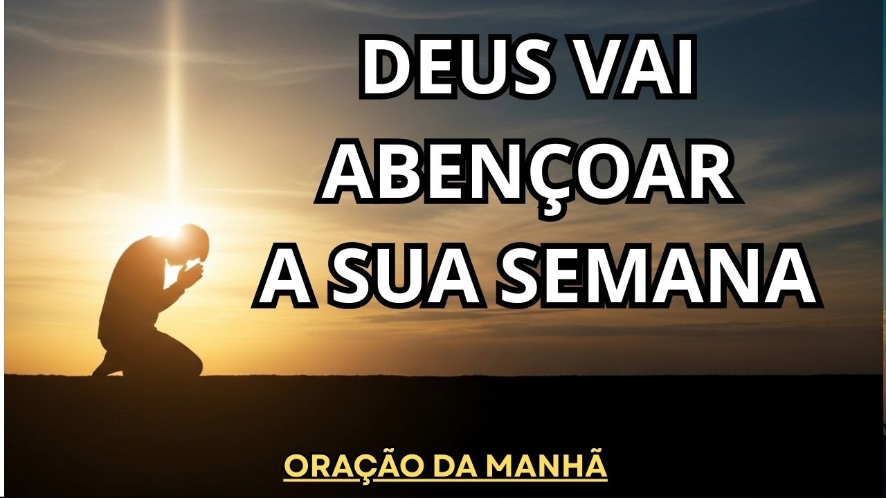 OUÇA ESTA ORAÇÃO E TENHA UMA SEMANA ABENÇOADA | Oração da Manhã