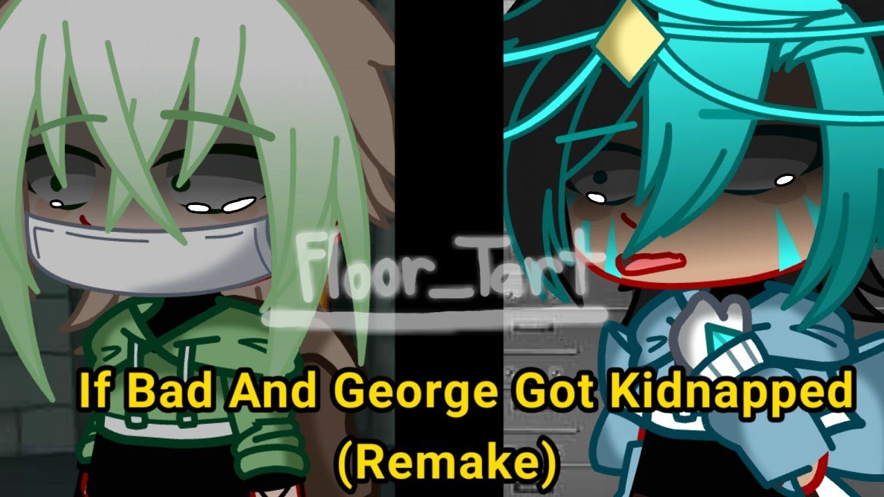If Bad And George Got Kidnapped - Remake