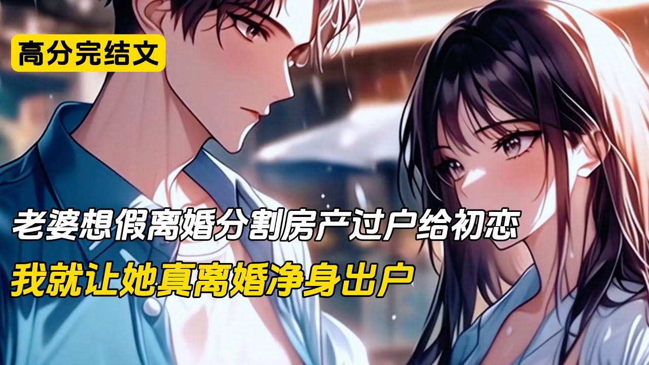 为了给竹马一个家，妻子要离婚分割我的房产，我立马成全#完结文 #小说 #二次元
