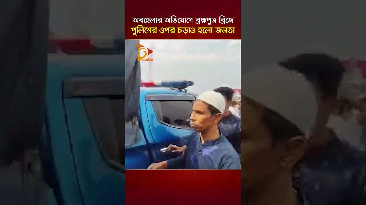 অবহেলার অভিযোগে ব্রহ্মপুত্র ব্রিজে পুলিশের ওপর চ-ড়াও হলো জনতা | Nagorik TV