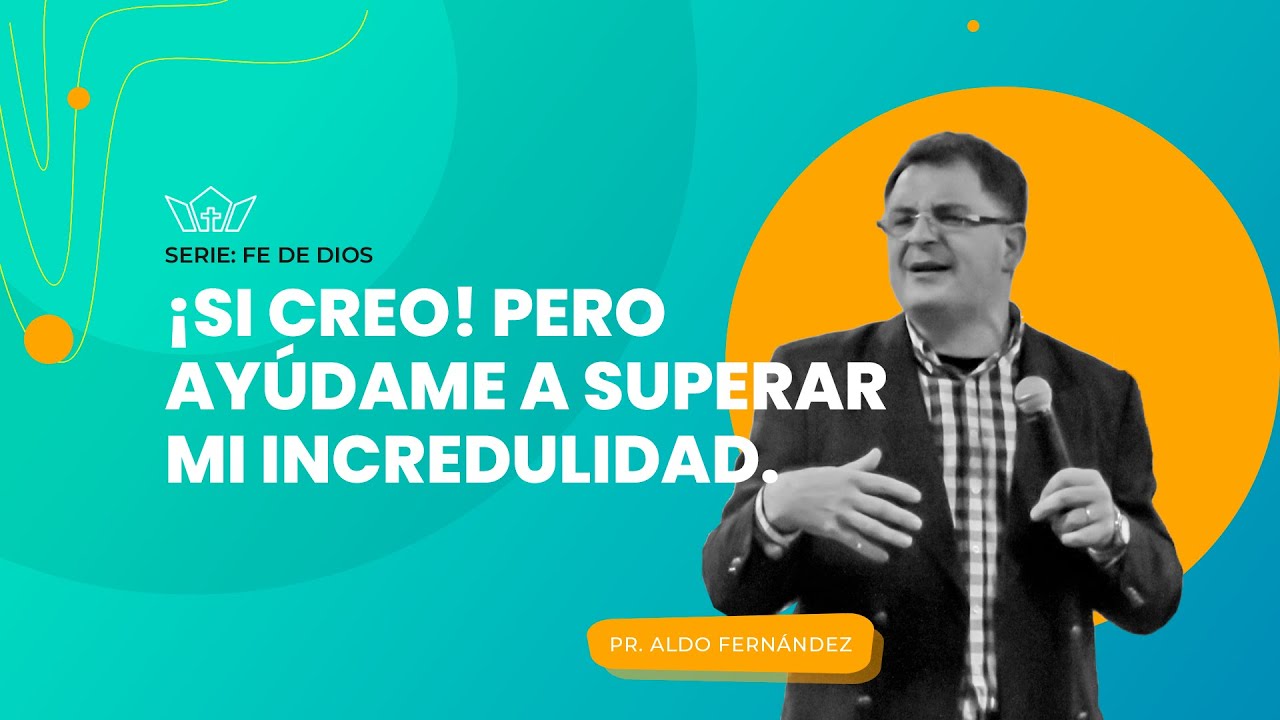 &iexcl;S&iacute; creo! Pero ay&uacute;dame a superar mi incredulidad | Pr. Aldo Fern&aacute;ndez | 10-01-2026
