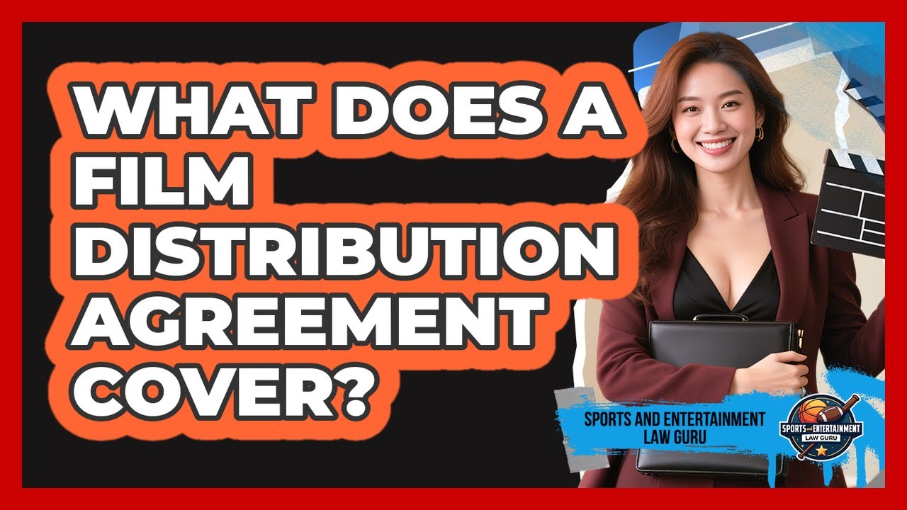 What Does A Film Distribution Agreement Cover? - Sports and Entertainment Law Guru