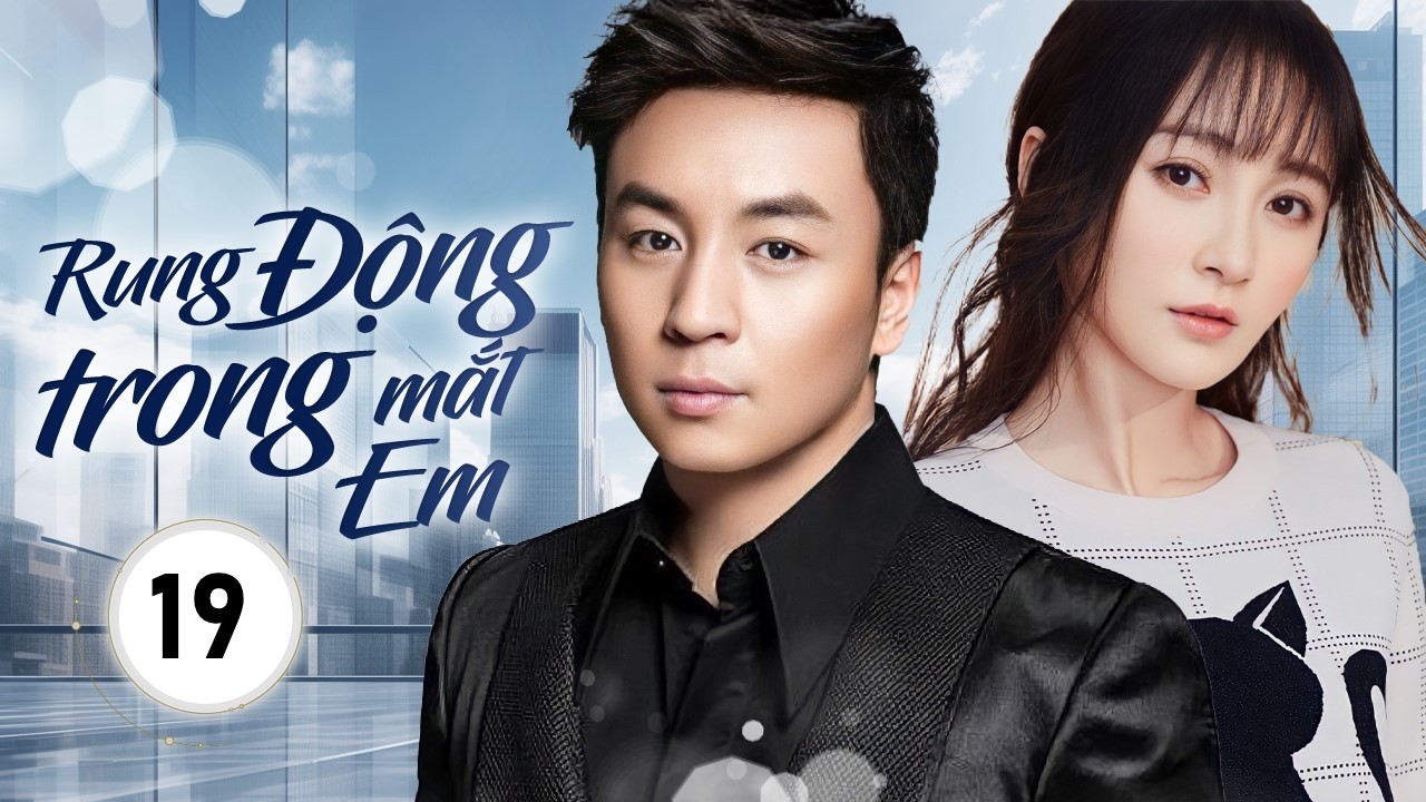 RUNG ĐỘNG TRONG MẮT EM - Tập 19 | Chuyện Tình Oan Gia Ngõ Hẹp Của Tiểu Thư Giả Nghèo Và Anh Shipper