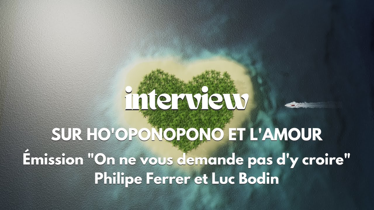Tout savoir sur Ho’oponopono Nouveau – Une interview de Luc Bodin par Philippe Ferrer