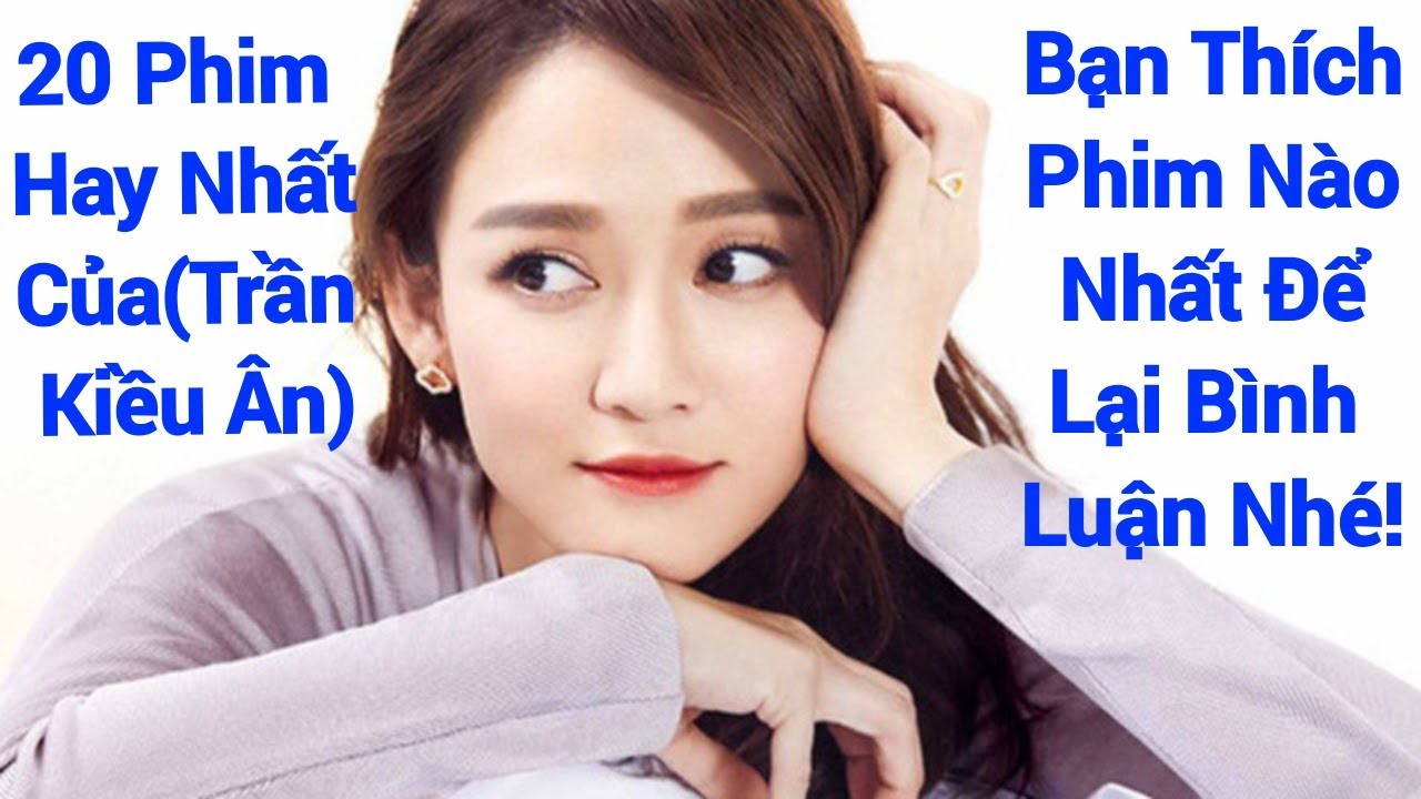 20 Phim Hay Nhất Của Trần Kiều Ân