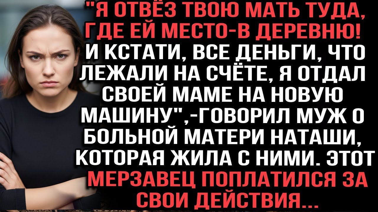 "Я отвёз твою мать туда, где ей место — в деревню!", — говорил муж о больной матери Наташи