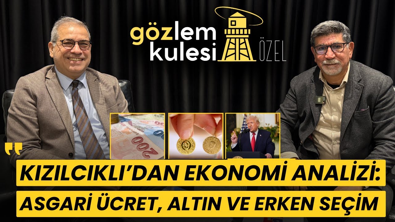 KIZILCIKLI'DAN EKONOMİ ANALİZİ: ASGARİ ÜCRET, ALTIN VE ERKEN SEÇİM | GÖZLEM KULESİ ÖZEL
