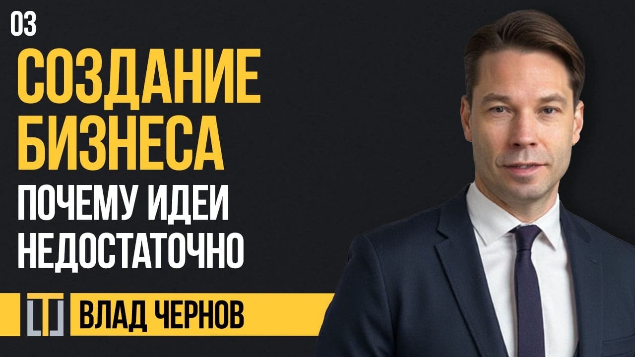 Создание бизнеса 03. Идеи недостаточно. Влад Чернов