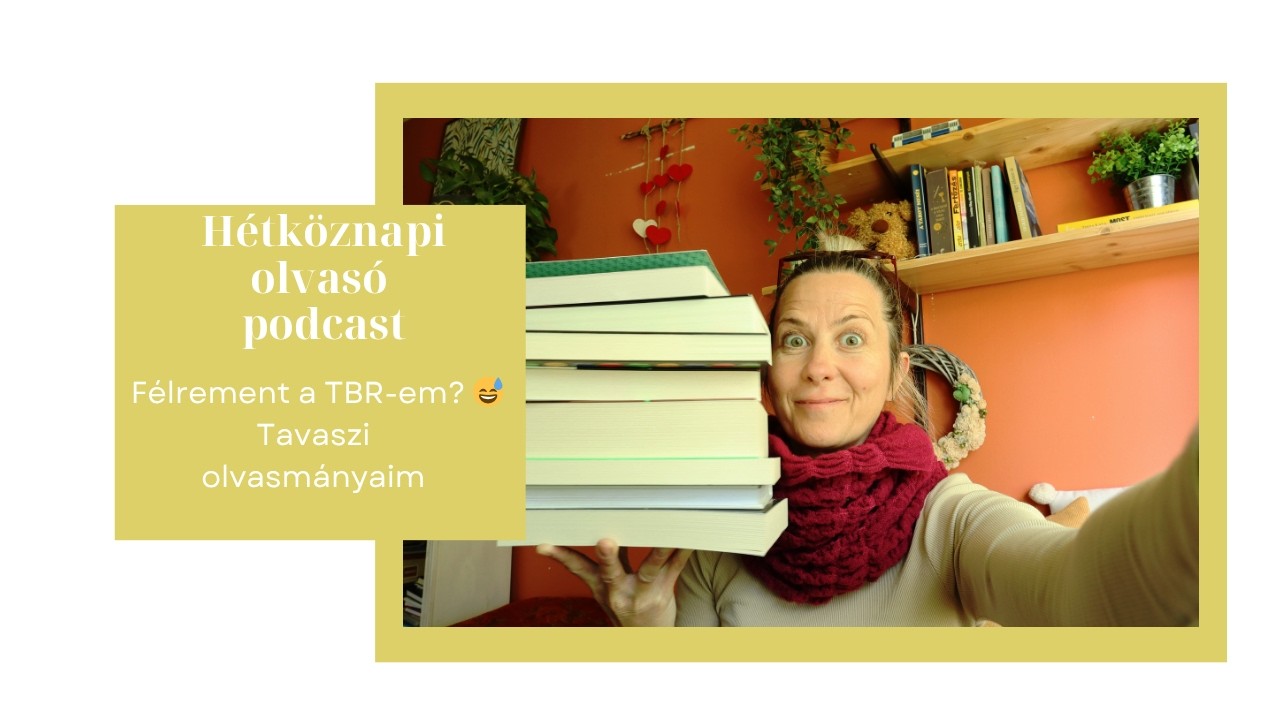 F&eacute;lrement a TBR-em? 😅 | Tavaszi olvasm&aacute;nyaim