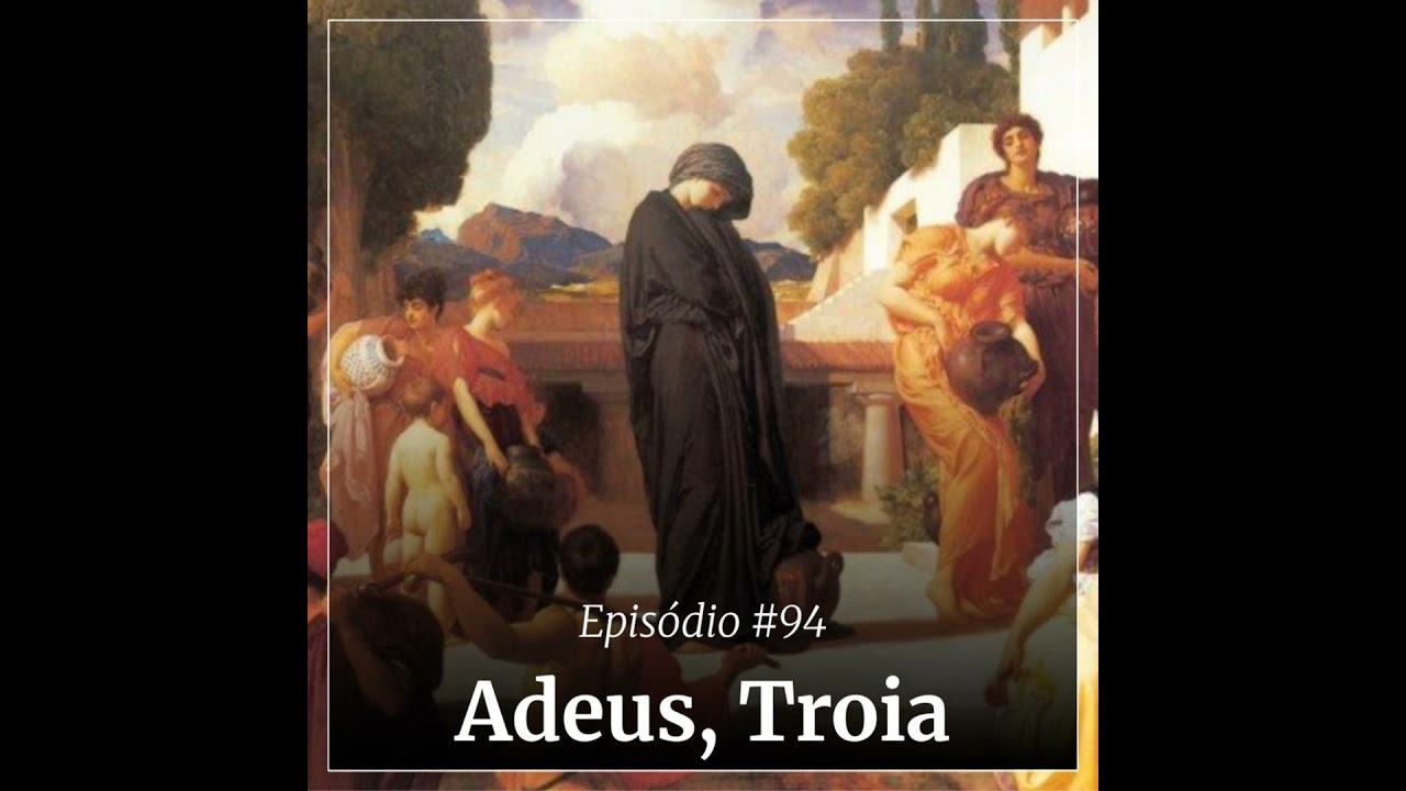 #94 - Adeus, Troia