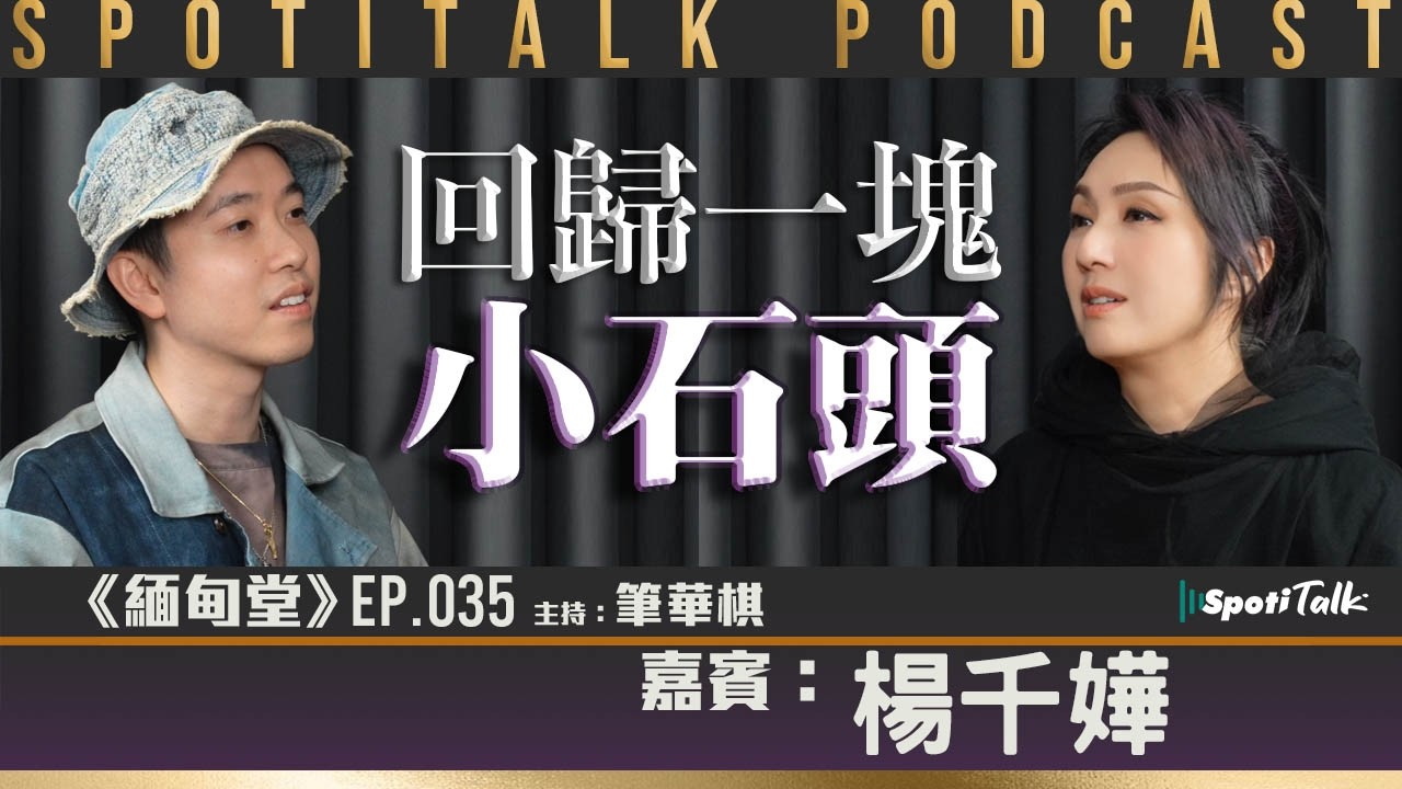 《緬甸堂》EP 35｜ 楊千嬅 ｜回歸一塊小石頭｜筆華棋｜SPOTITALK