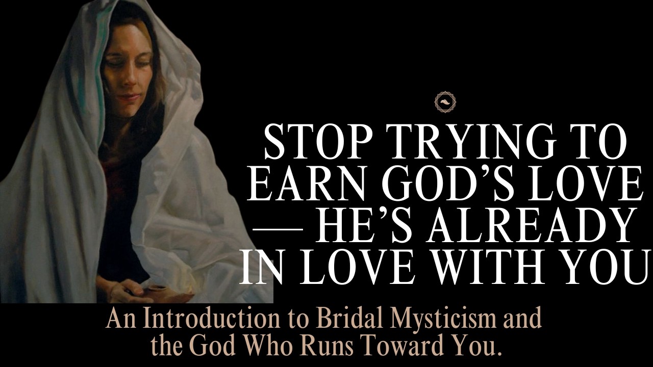 Stop Trying to Earn God’s Love — He’s Already in Love With You: An Introduction to Bridal Mysticism