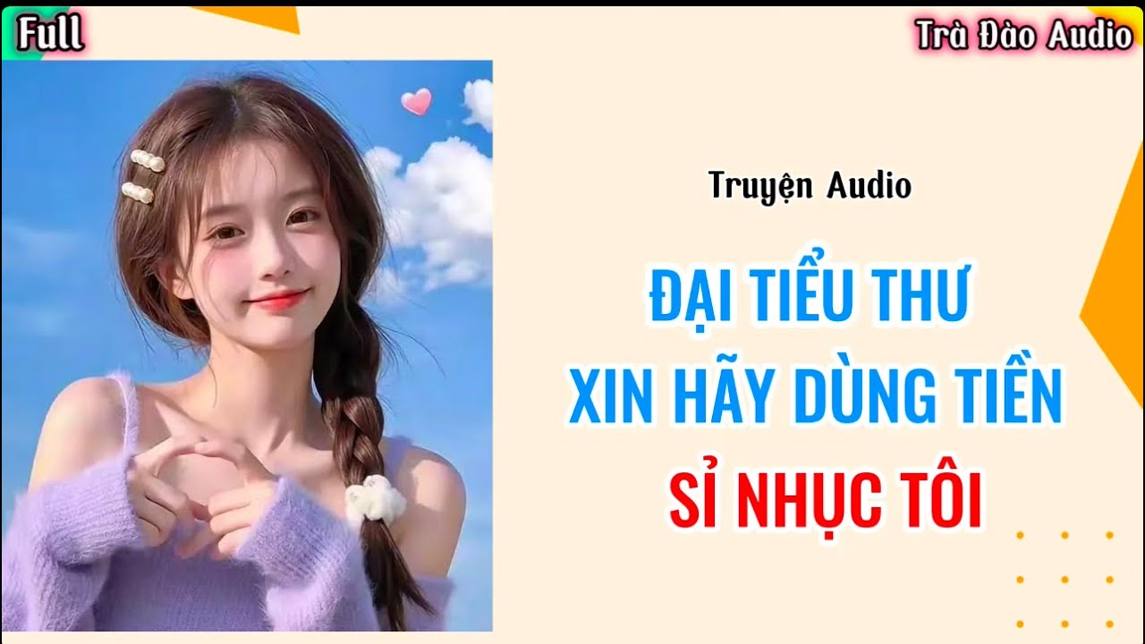 Truyện Audio [ ĐẠI TIỂU THƯ XIN HAY DÙNG TIỀN SỈ NHỤC TÔI ]
