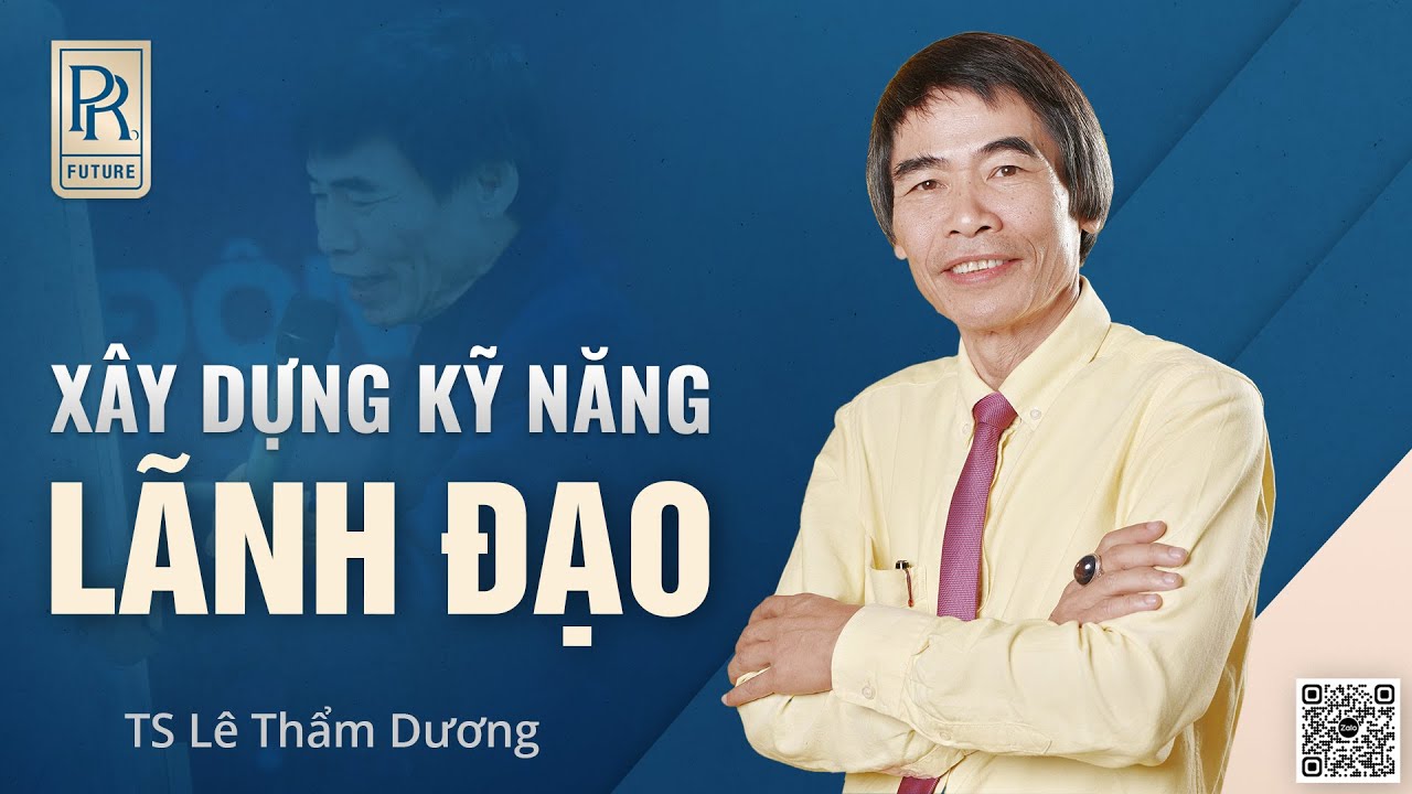 XÂY DỰNG KỸ NĂNG LÃNH ĐẠO | TS LÊ THẨM DƯƠNG MỚI NHẤT NĂM 2022