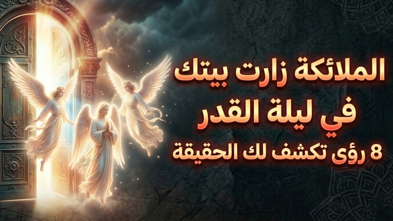 8 رؤى تدل على أن الملائكة زارت بيتك في ليلة القدر