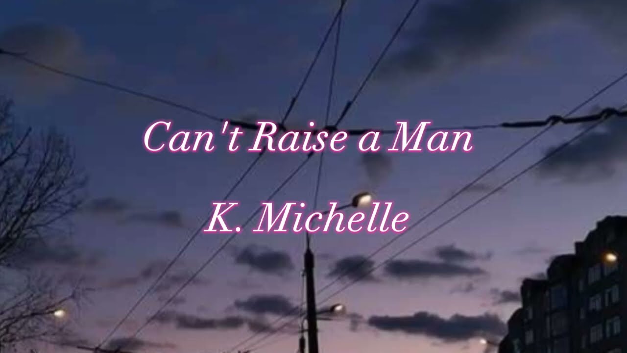 Can't Raise a Man - K. Michelle (lyrics)