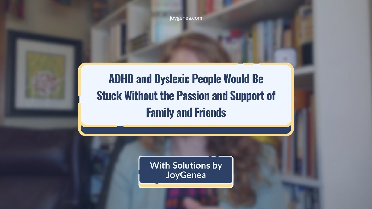 ADHD and Dyslexic People Would Be Stuck Without the Passion and Support of Family and Friends