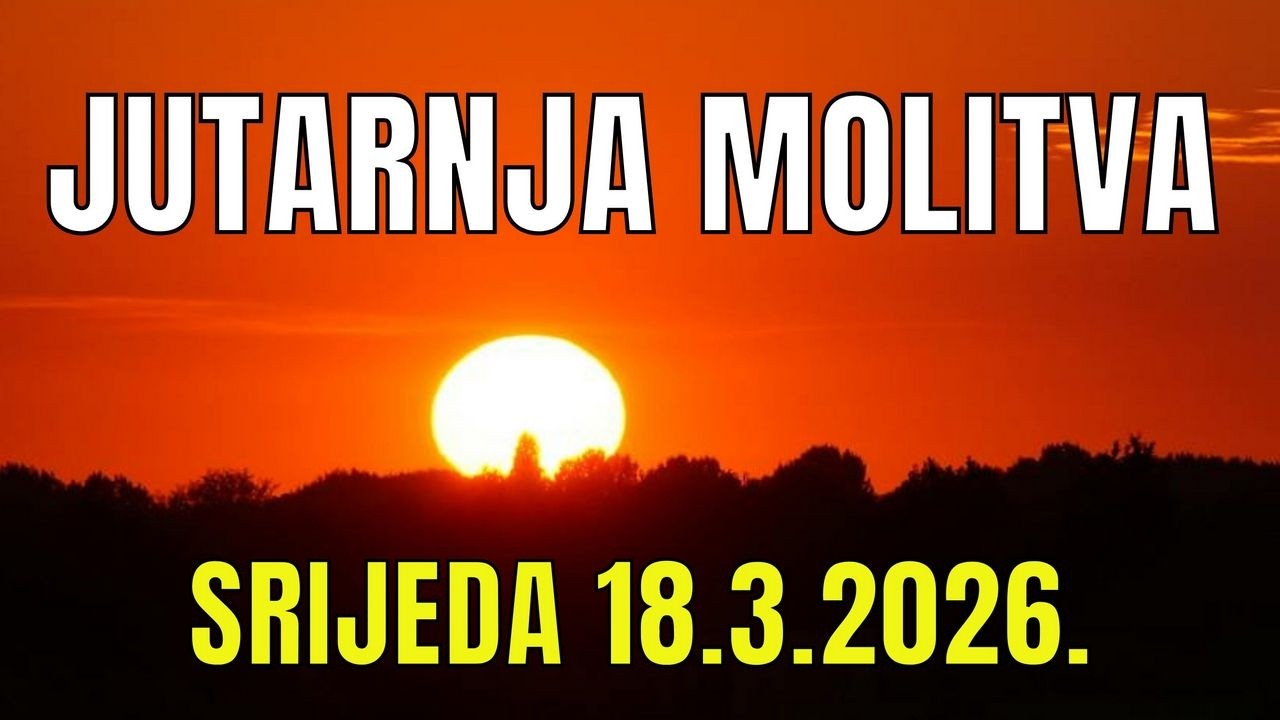 Časoslov: JUTARNJA MOLITVA - SRIJEDA 18.3.2026.