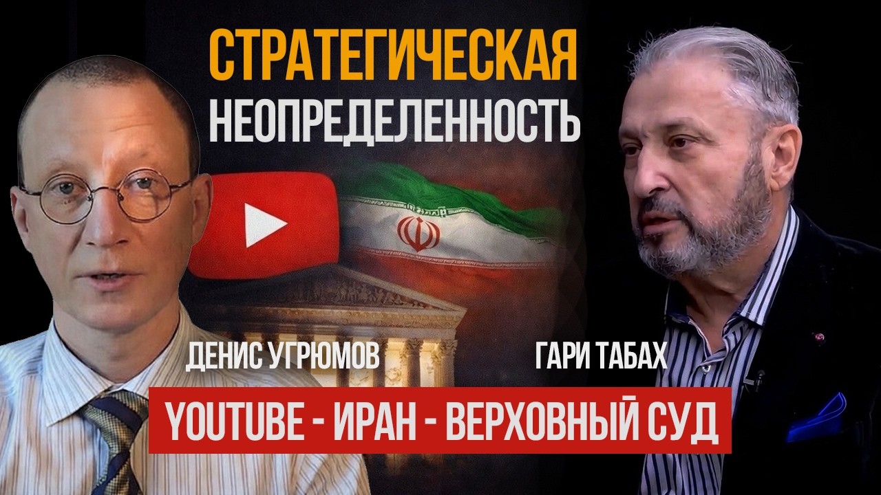 СТРАТЕГИЧЕСКАЯ НЕОПРЕДЕЛЕННОСТЬ. Три вопроса к Гари ТАБАХ: YouTube-каналы, Иран, верховный суд США.