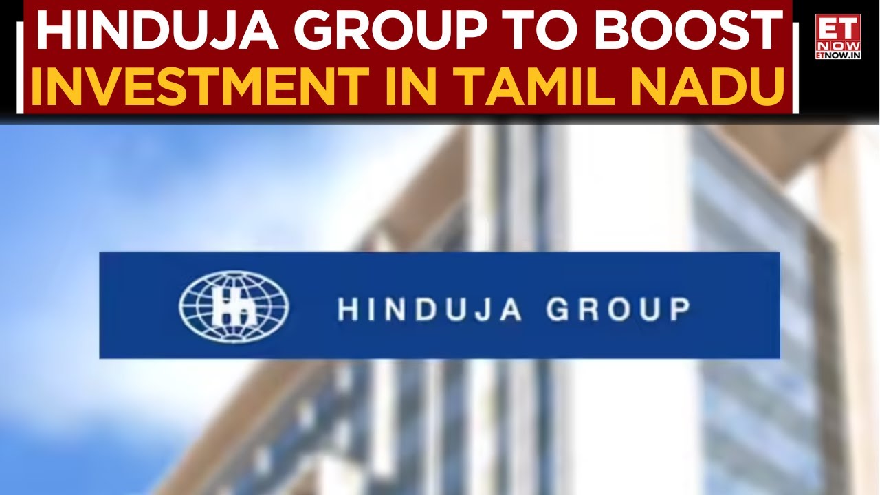 Hinduja Group To Invest ₹7,500 Cr In Tamil Nadu, Considering Even Raising Investment Later | ET Now