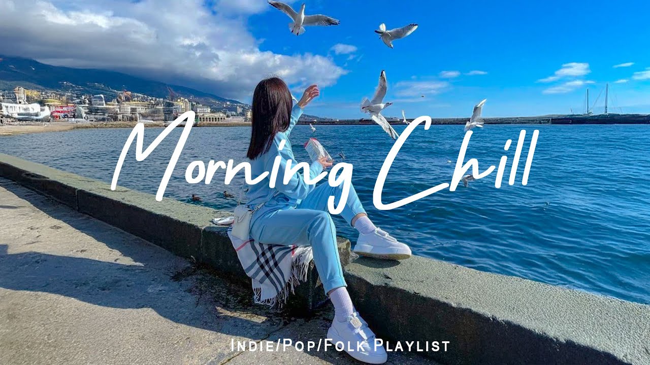 Morning Chill 🍀 Chill Music Playlist ~ Start your day positively with me |  Indie/Pop/Folk/Acoustic