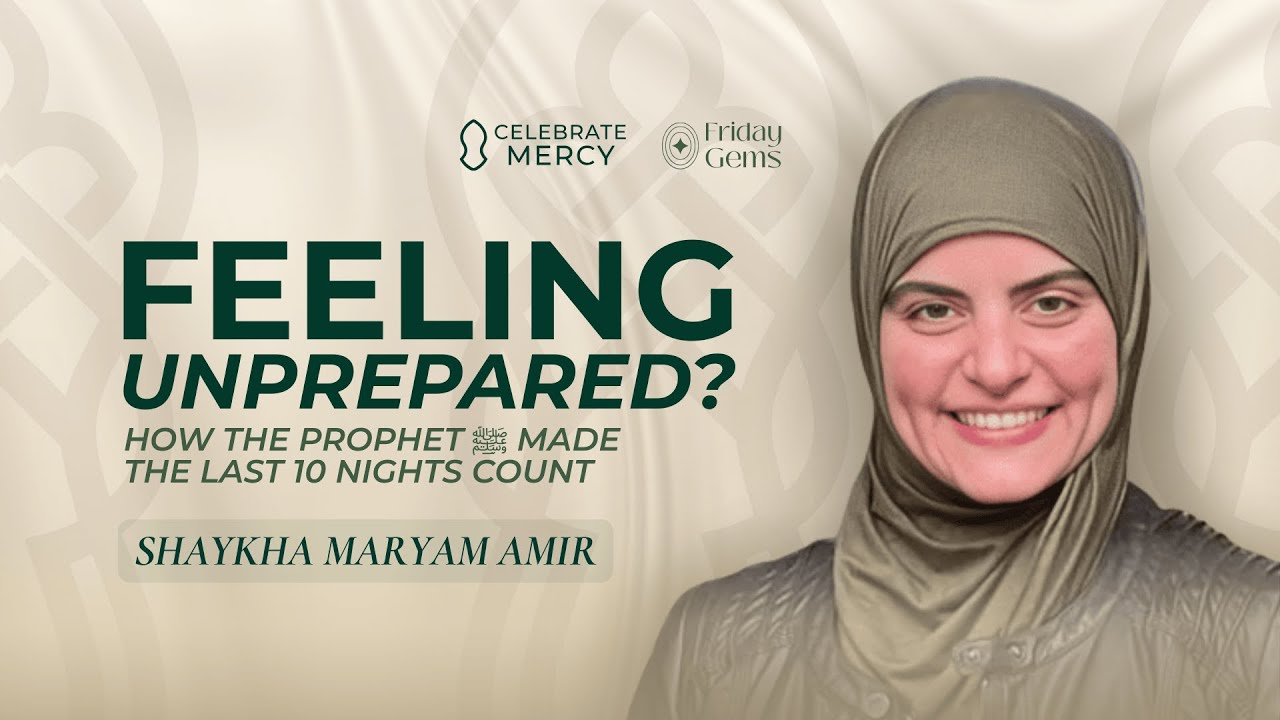 Feeling Unprepared? How The Prophet ﷺ Made The Last 10 Nights Count - Maryam Amir & Senan Hafez