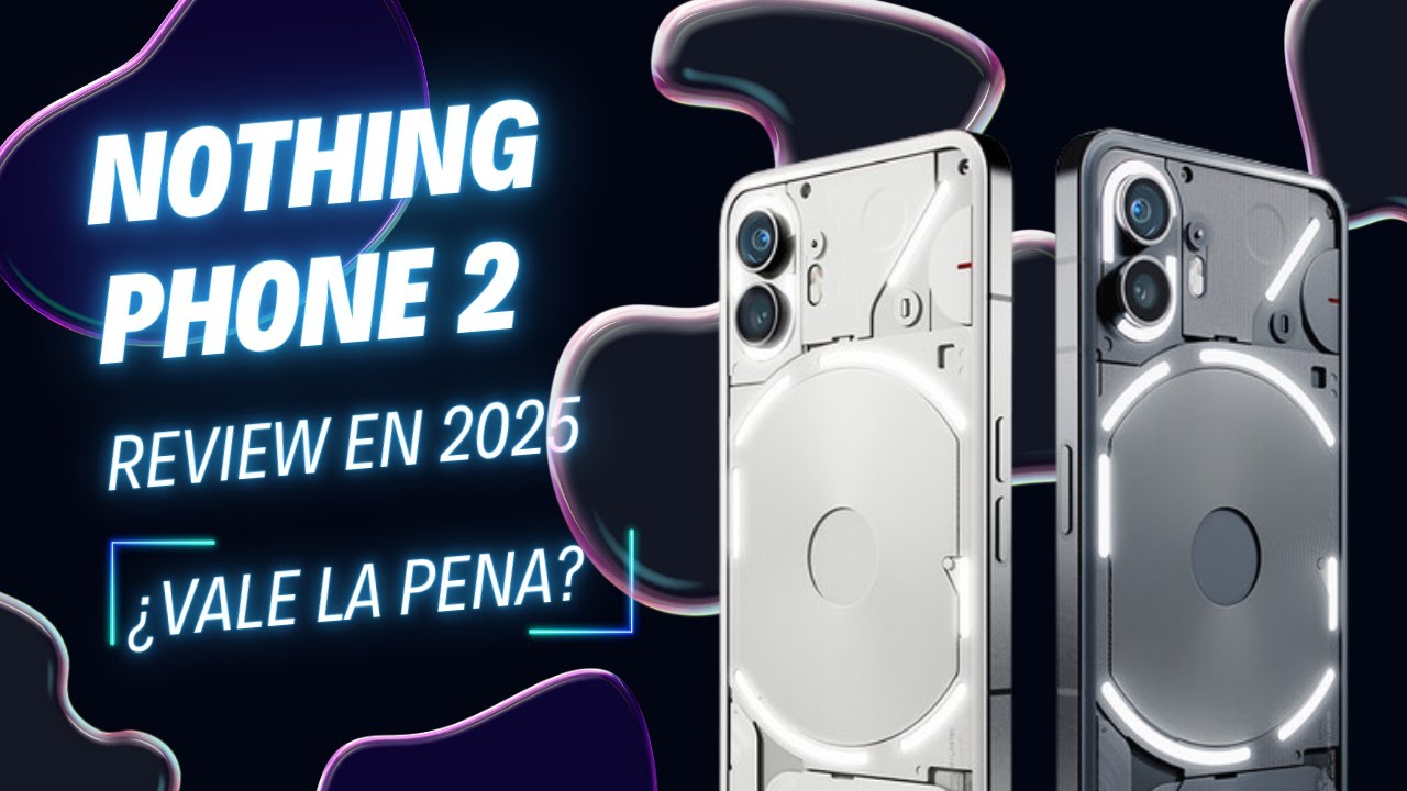 Nothing Phone 2, ¿Vale la pena en 2025?
