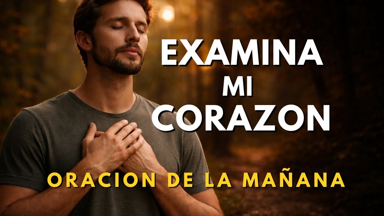 Examina mi Corazón | Alineando mi corazón con mi FE | Oración de la Mañana