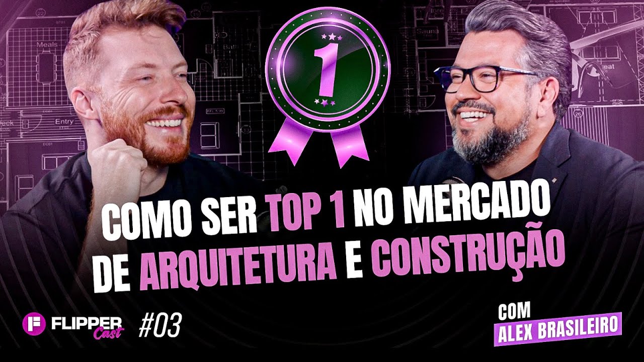 COMO SER TOP1 DO MERCADO DE ARQUITETURA E CONSTRUÇÃO (com Alex Brasileiro) | FlipperCast 03