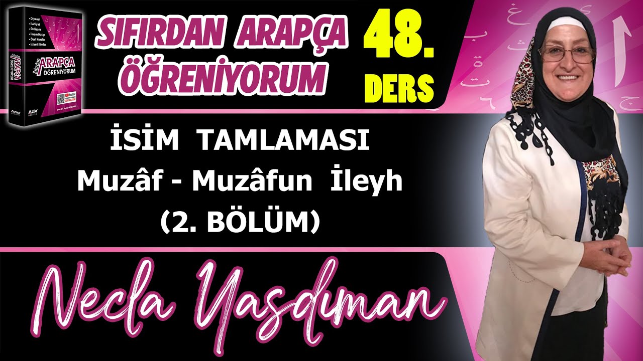 Sıfırdan Arapça Öğreniyorum 48.DERS (İSİM TAMLAMASI Muzâf - Muzâfun İleyh 2. BÖLÜM) - Necla Yasdıman