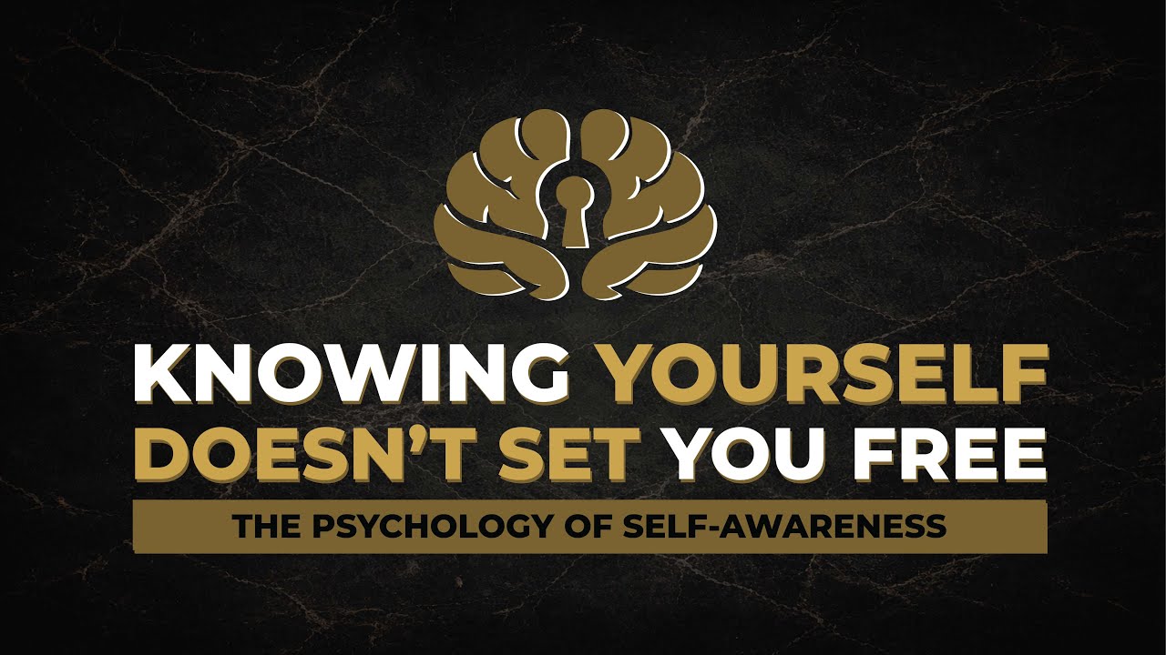 Why Knowing Yourself Doesn’t Set You Free | The Psychology of Self-Awareness