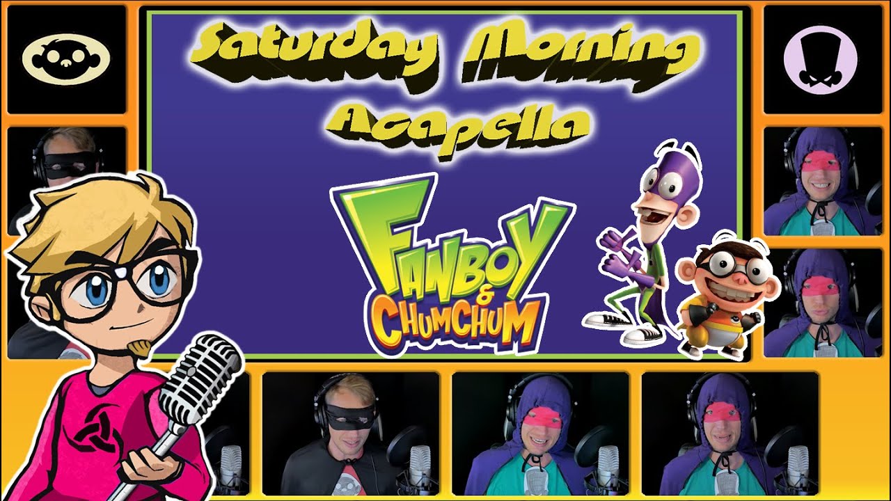 Fanboy & Chum Chum Theme - Saturday Morning Acapella (REUPLOAD)