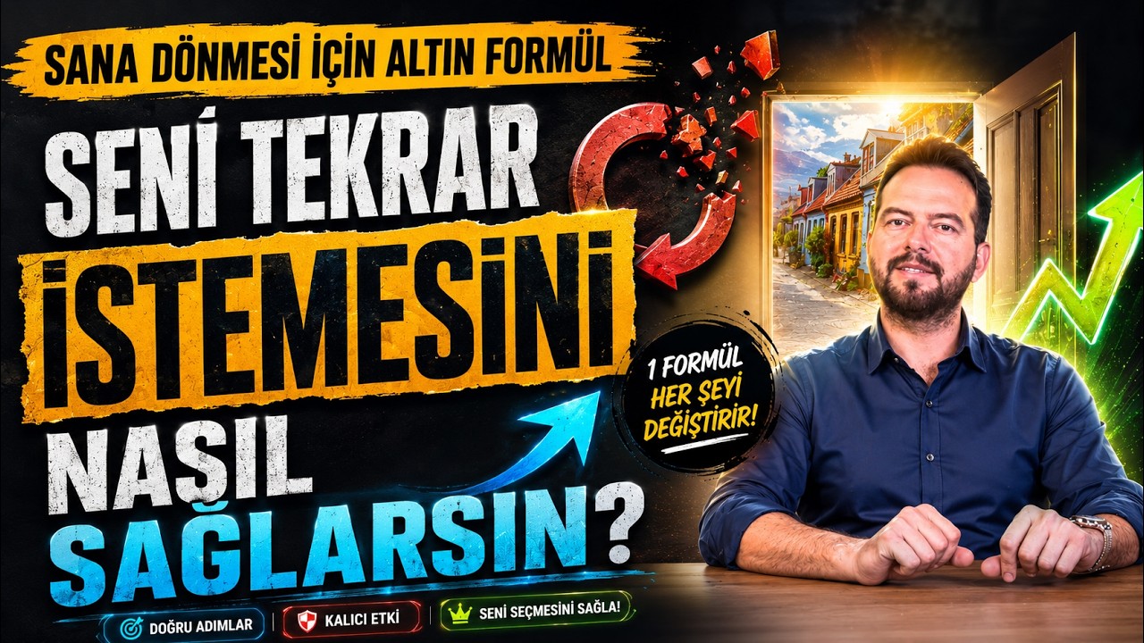 SENİ TEKRAR İSTEMESİNİ NASIL SAĞLARSIN? SANA TEKRAR DÖNMESİ İÇİN ALTIN FORMÜL!